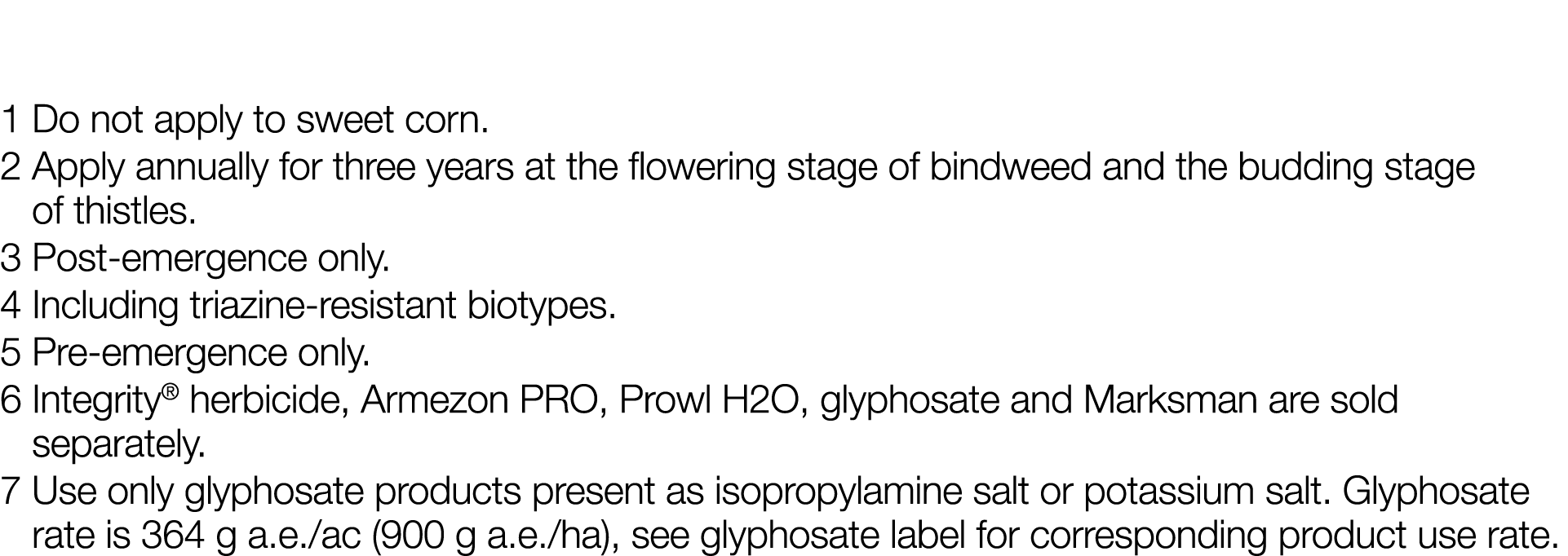 1 Do not apply to sweet corn  2  Apply annually for three years at the flowering stage of bindweed and the budding st   