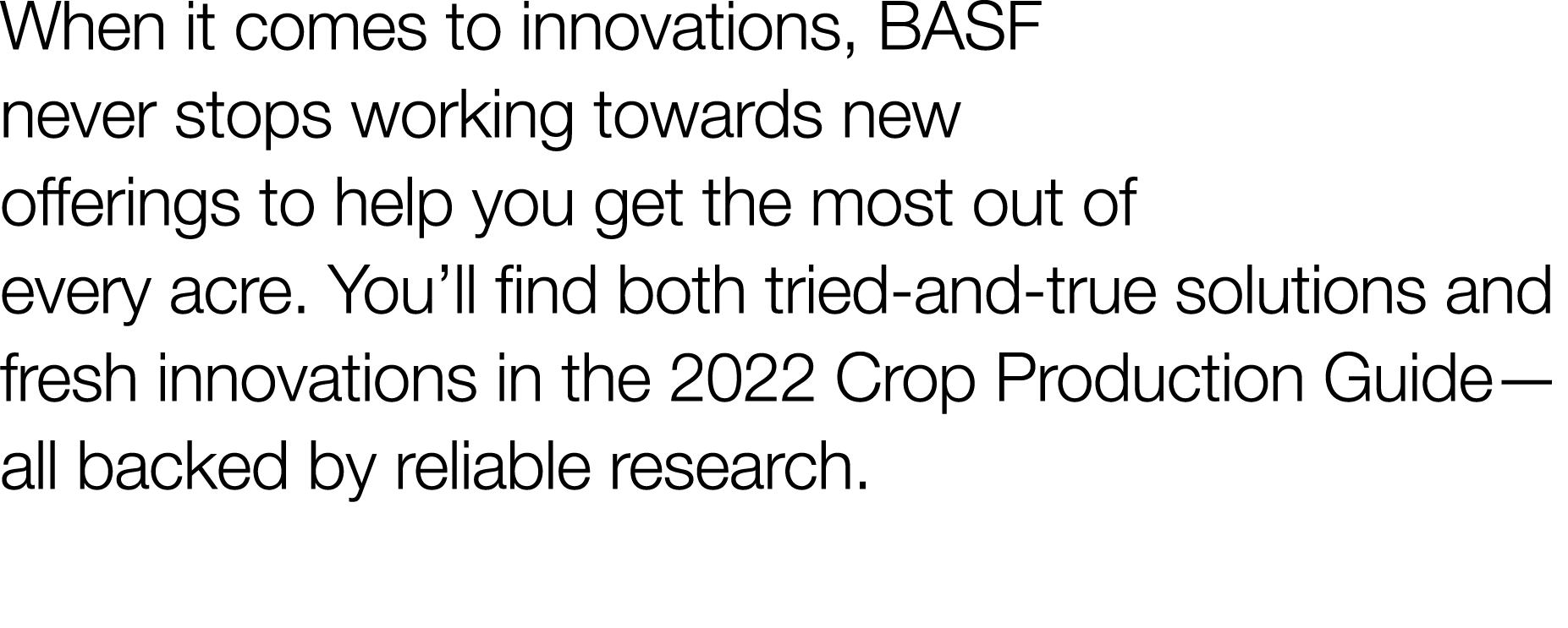 When it comes to innovations, BASF never stops working towards new offerings to help you get the most out of every ac   