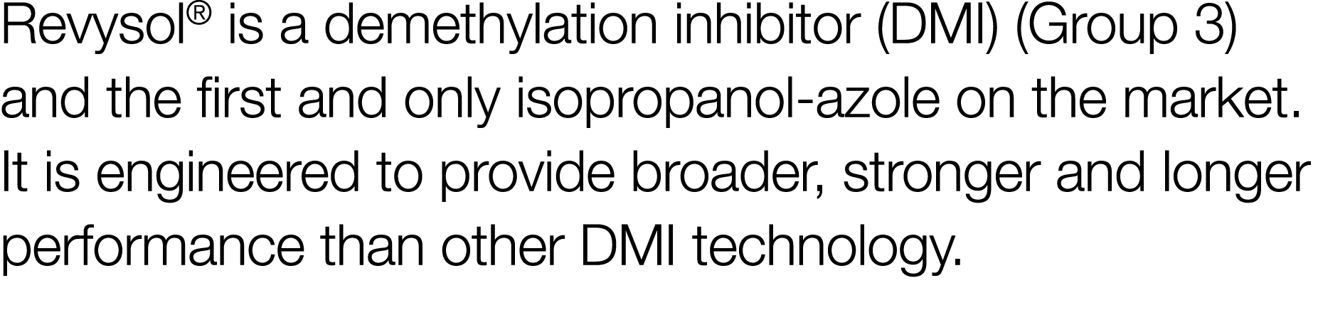 Revysol  is a demethylation inhibitor (DMI) (Group 3) and the first and only isopropanol-azole on the market  It is e   