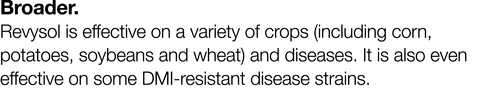 Broader  Revysol is effective on a variety of crops (including corn, potatoes, soybeans and wheat) and diseases  It i   