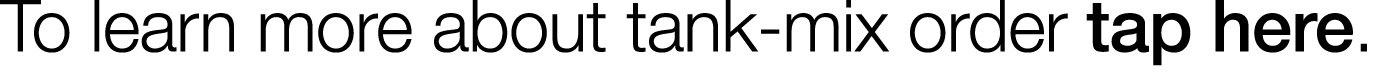 To learn more about tank-mix order tap here 