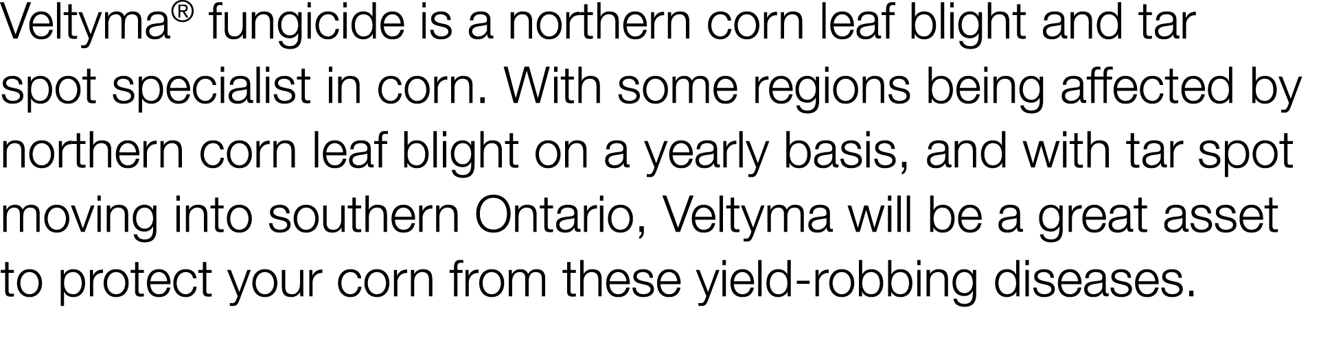 Veltyma  fungicide is a northern corn leaf blight and tar spot specialist in corn  With some regions being affected b   