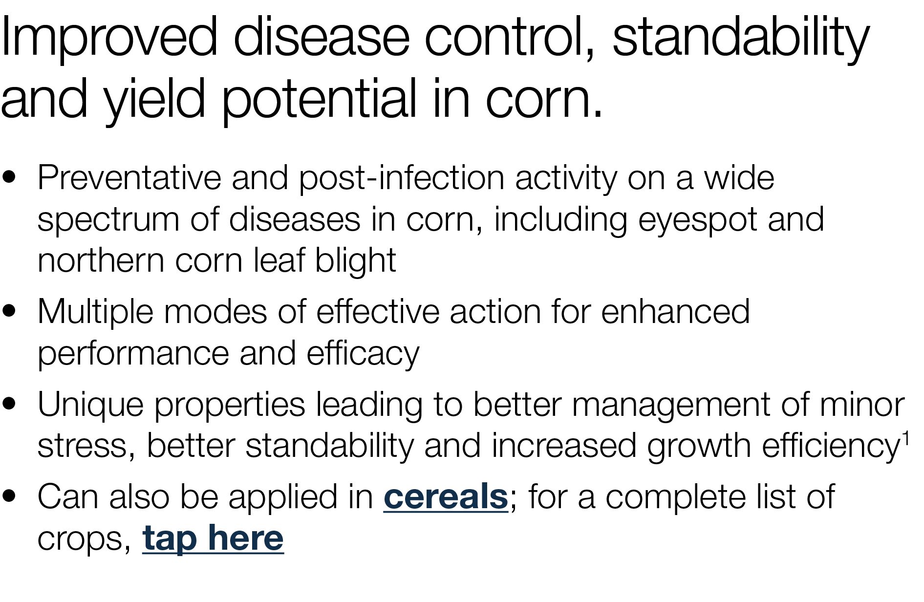 Improved disease control, standability and yield potential in corn     Preventative and post-infection activity on a    