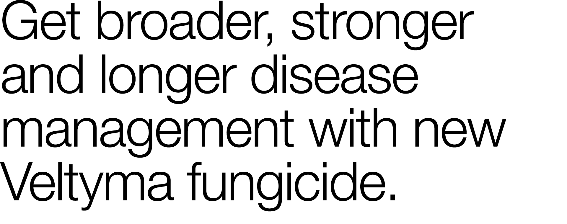 Get broader, stronger and longer disease management with new Veltyma fungicide 