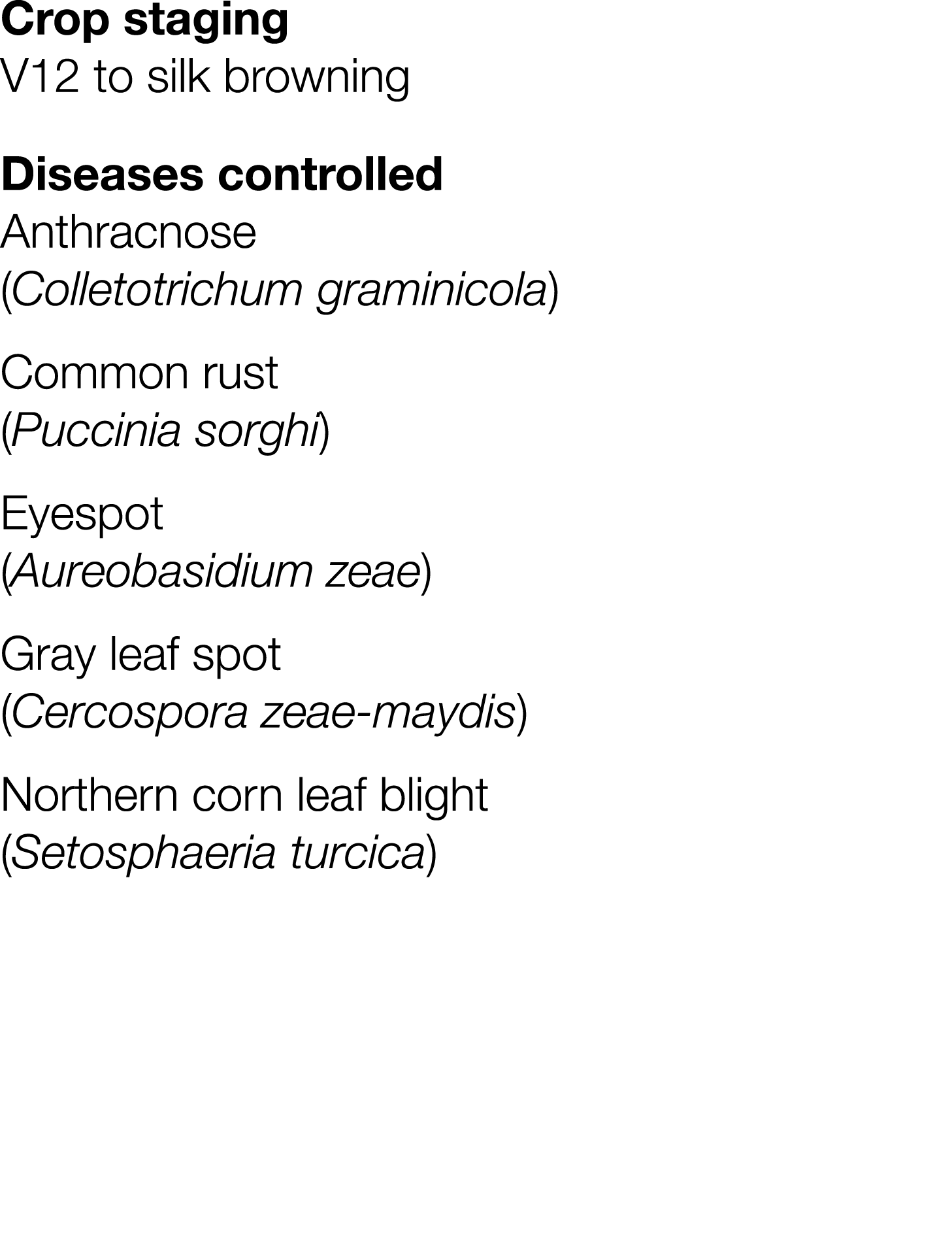 Crop staging V12 to silk browning Diseases controlled Anthracnose (Colletotrichum graminicola) Common rust (Puccinia    