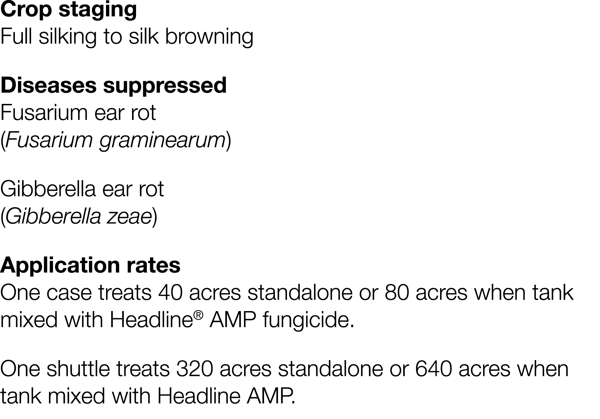 Crop staging Full silking to silk browning Diseases suppressed Fusarium ear rot (Fusarium graminearum) Gibberella ear   