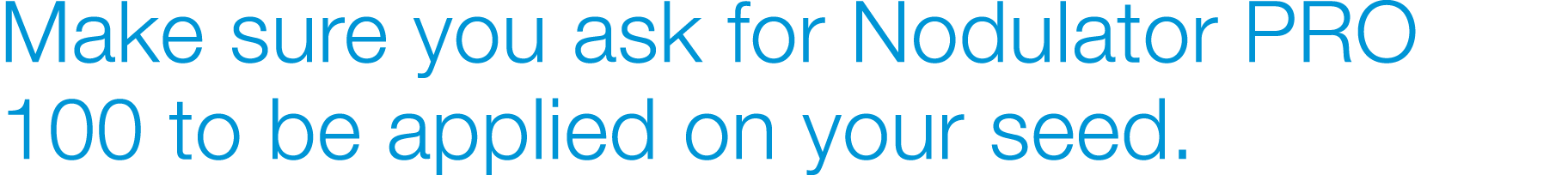 Make sure you ask for Nodulator PRO 100 to be applied on your seed 