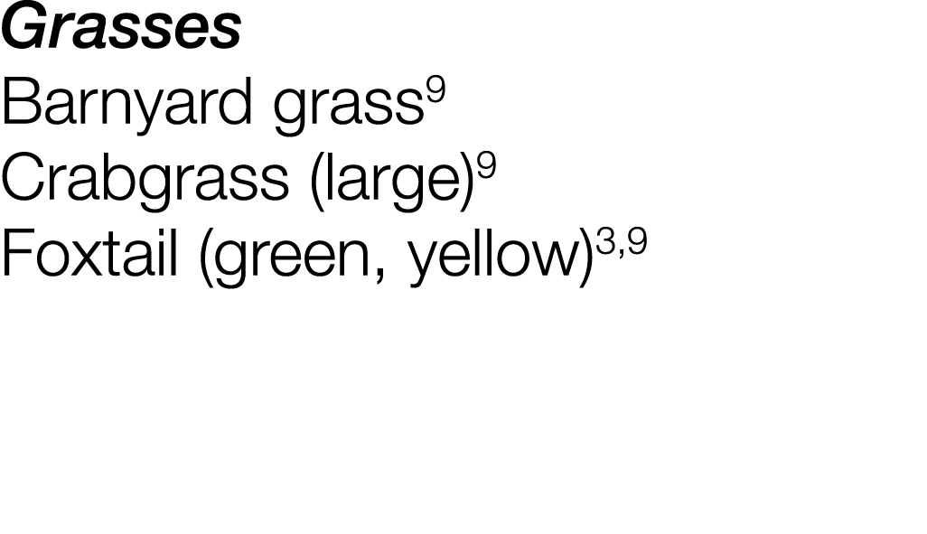 Grasses Barnyard grass9 Crabgrass (large)9 Foxtail (green, yellow)3,9