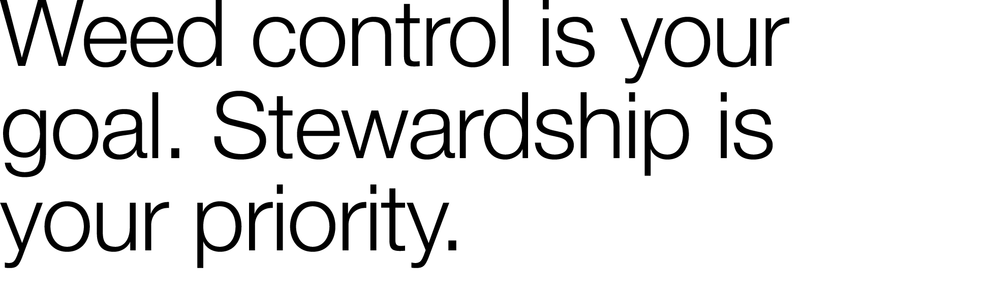 Weed control is your goal  Stewardship is your priority   