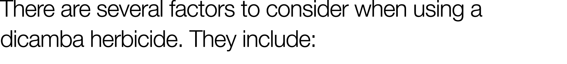 There are several factors to consider when using a dicamba herbicide  They include: 