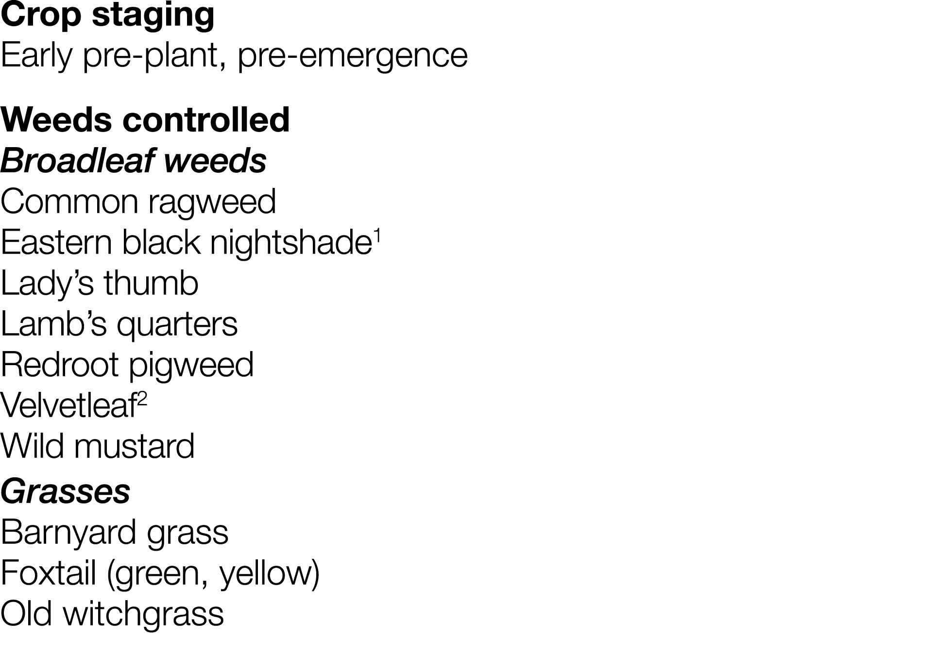 Crop staging Early pre-plant, pre-emergence Weeds controlled Broadleaf weeds Common ragweed Eastern black nightshade1   