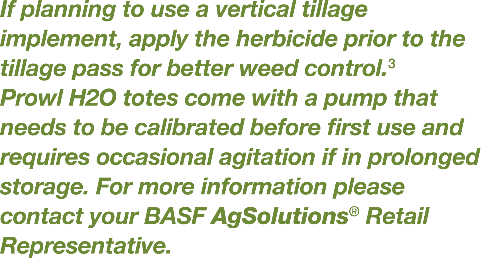 If planning to use a vertical tillage implement, apply the herbicide prior to the tillage pass for better weed contro   