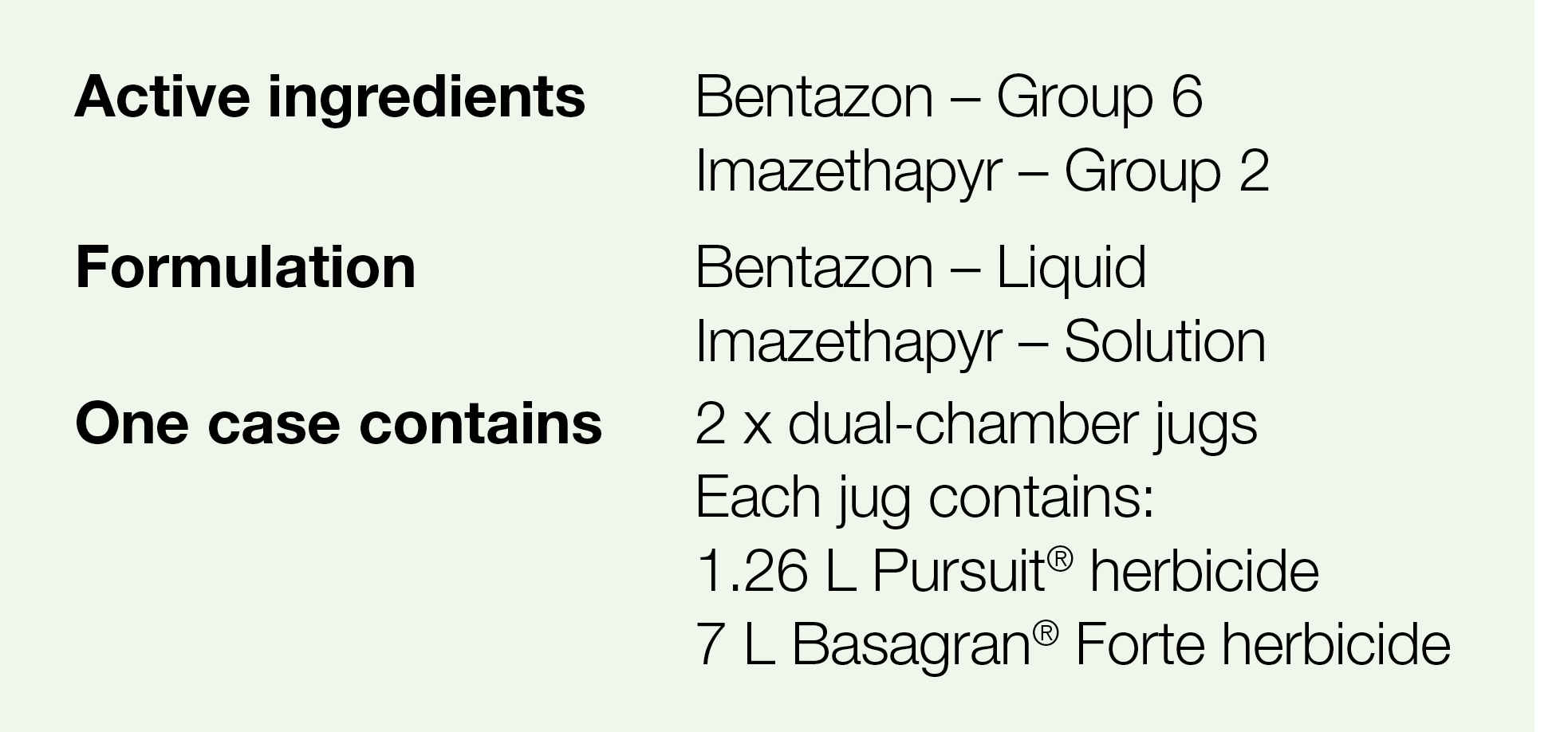 Active ingredients,Bentazon   Group 6 Imazethapyr   Group 2,Formulation,Bentazon   Liquid Imazethapyr   Solution,One    