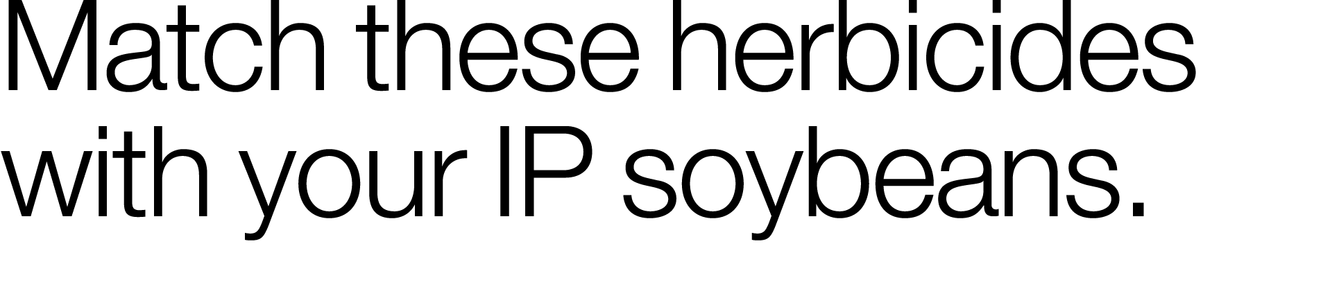 Match these herbicides with your IP soybeans  
