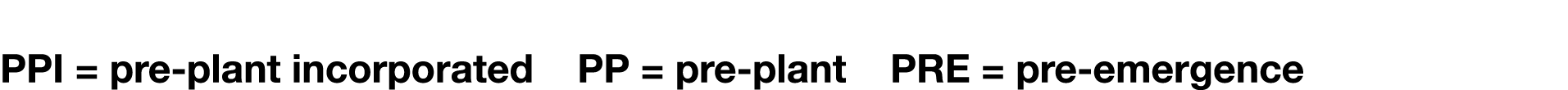 PPI   pre-plant incorporated    PP   pre-plant    PRE   pre-emergence