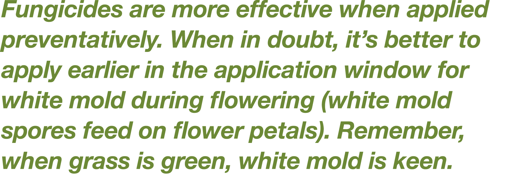 Fungicides are more effective when applied preventatively  When in doubt, it s better to apply earlier in the applica   