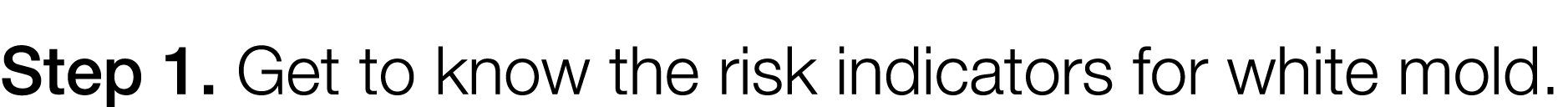 Step 1  Get to know the risk indicators for white mold  