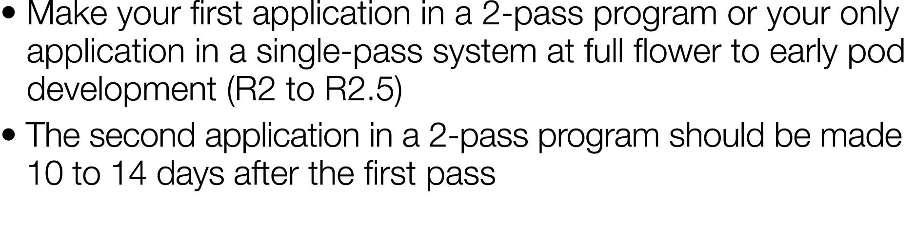    Make your first application in a 2-pass program or your only application in a single-pass system at full flower to   