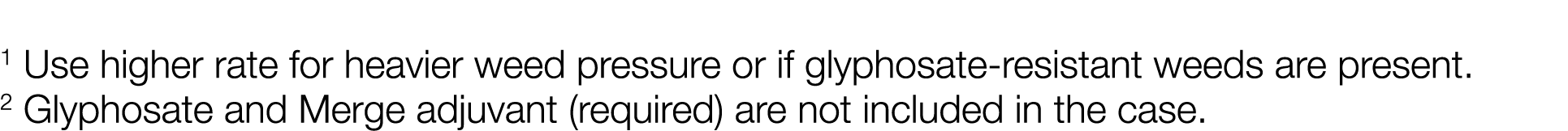1  Use higher rate for heavier weed pressure or if glyphosate-resistant weeds are present  2  Glyphosate and Merge ad   