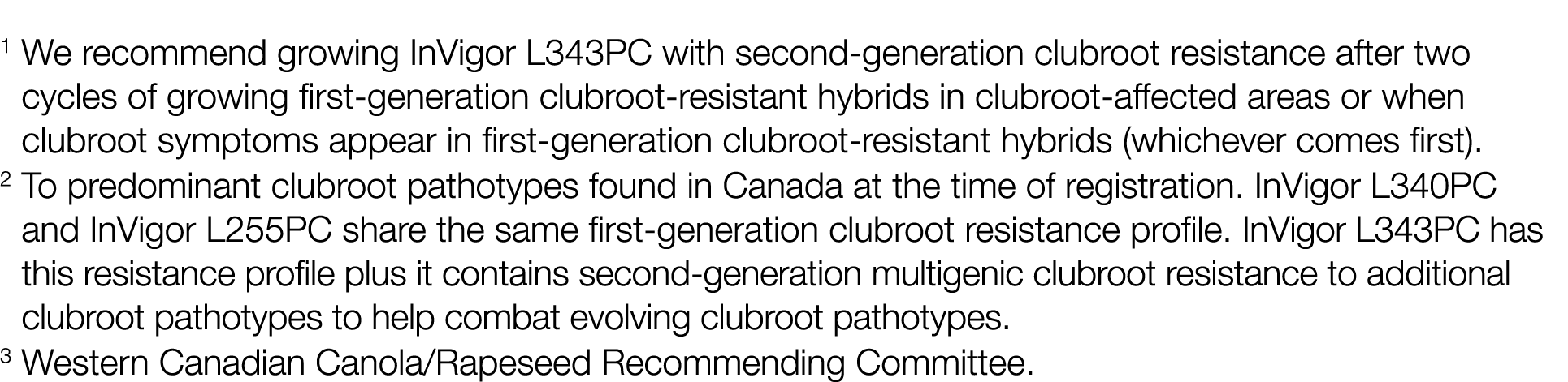 1  We recommend growing InVigor L343PC with second-generation clubroot resistance after two cycles of growing first-g   