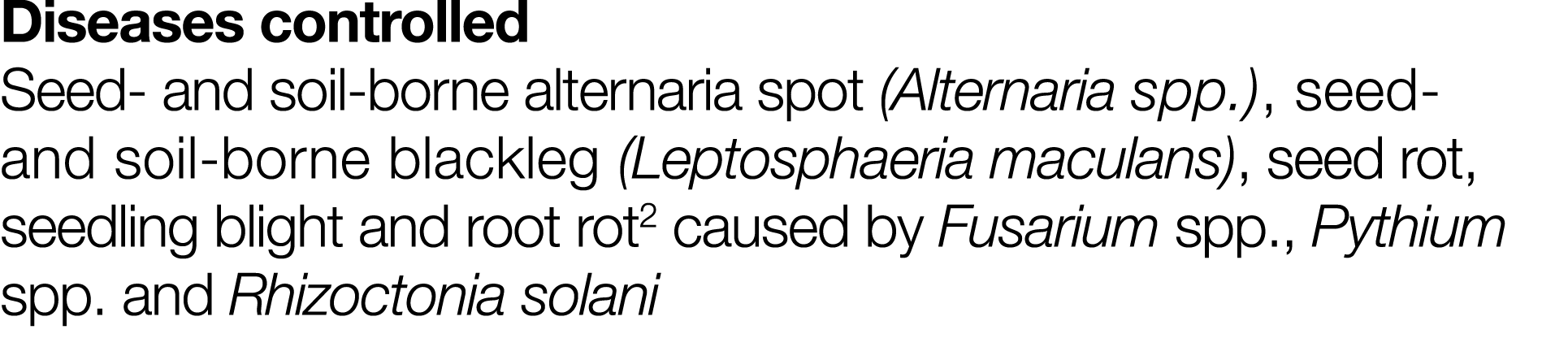 Diseases controlled Seed- and soil-borne alternaria spot (Alternaria spp ), seed- and soil-borne blackleg (Leptosphae   