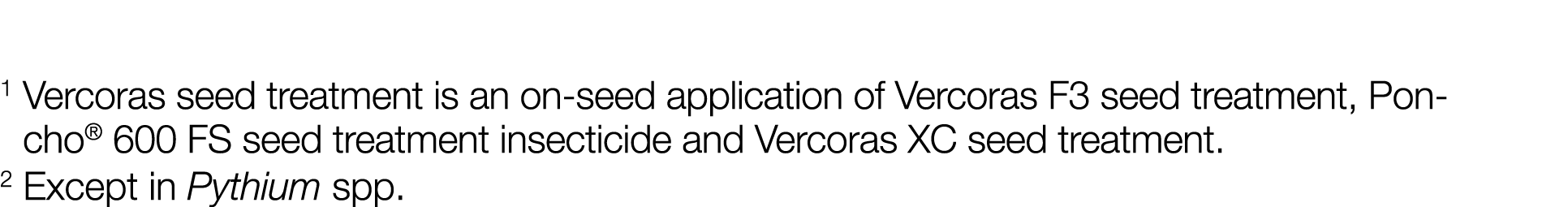 1  Vercoras seed treatment is an on-seed application of Vercoras F3 seed treatment, Poncho  600 FS seed treatment ins   