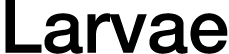Larvae