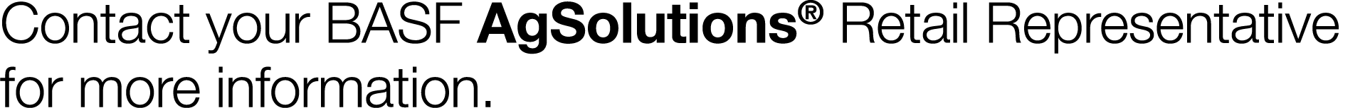 Contact your BASF AgSolutions  Retail Representative for more information 