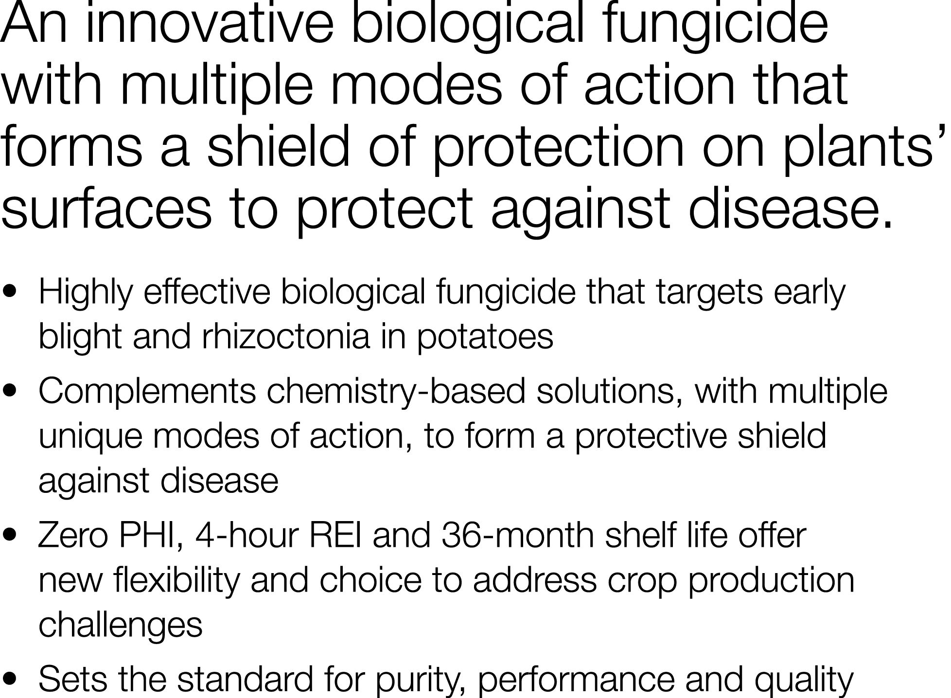 An innovative biological fungicide with multiple modes of action that forms a shield of protection on plants  surface   