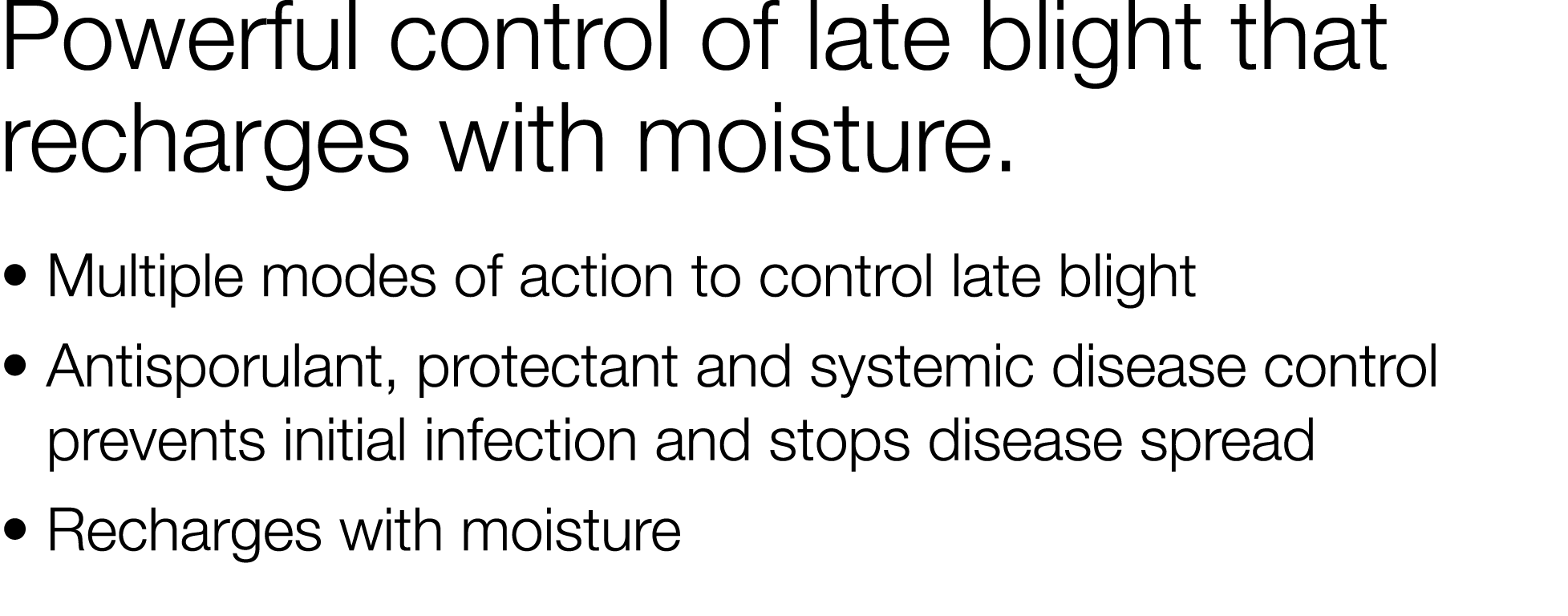 Powerful control of late blight that recharges with moisture    Multiple modes of action to control late blight    An   