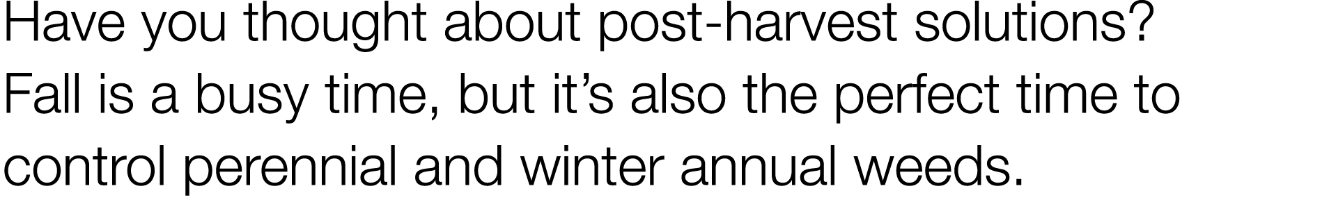 Have you thought about post-harvest solutions  Fall is a busy time, but it s also the perfect time to control perenni   