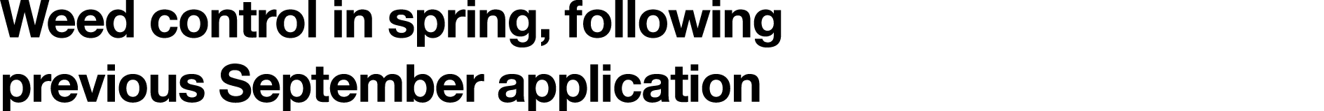 Weed control in spring, following previous September application