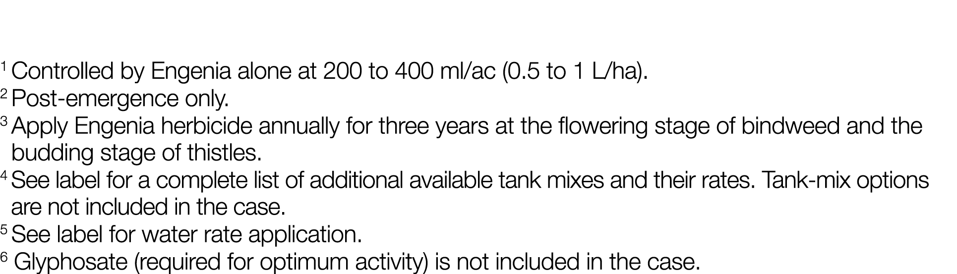 1 Controlled by Engenia alone at 200 to 400 ml ac (0 5 to 1 L ha)  2 Post-emergence only  3  Apply Engenia herbicide    