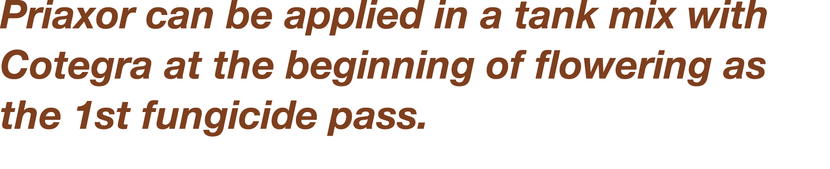 Priaxor can be applied in a tank mix with Cotegra at the beginning of flowering as the 1st fungicide pass 