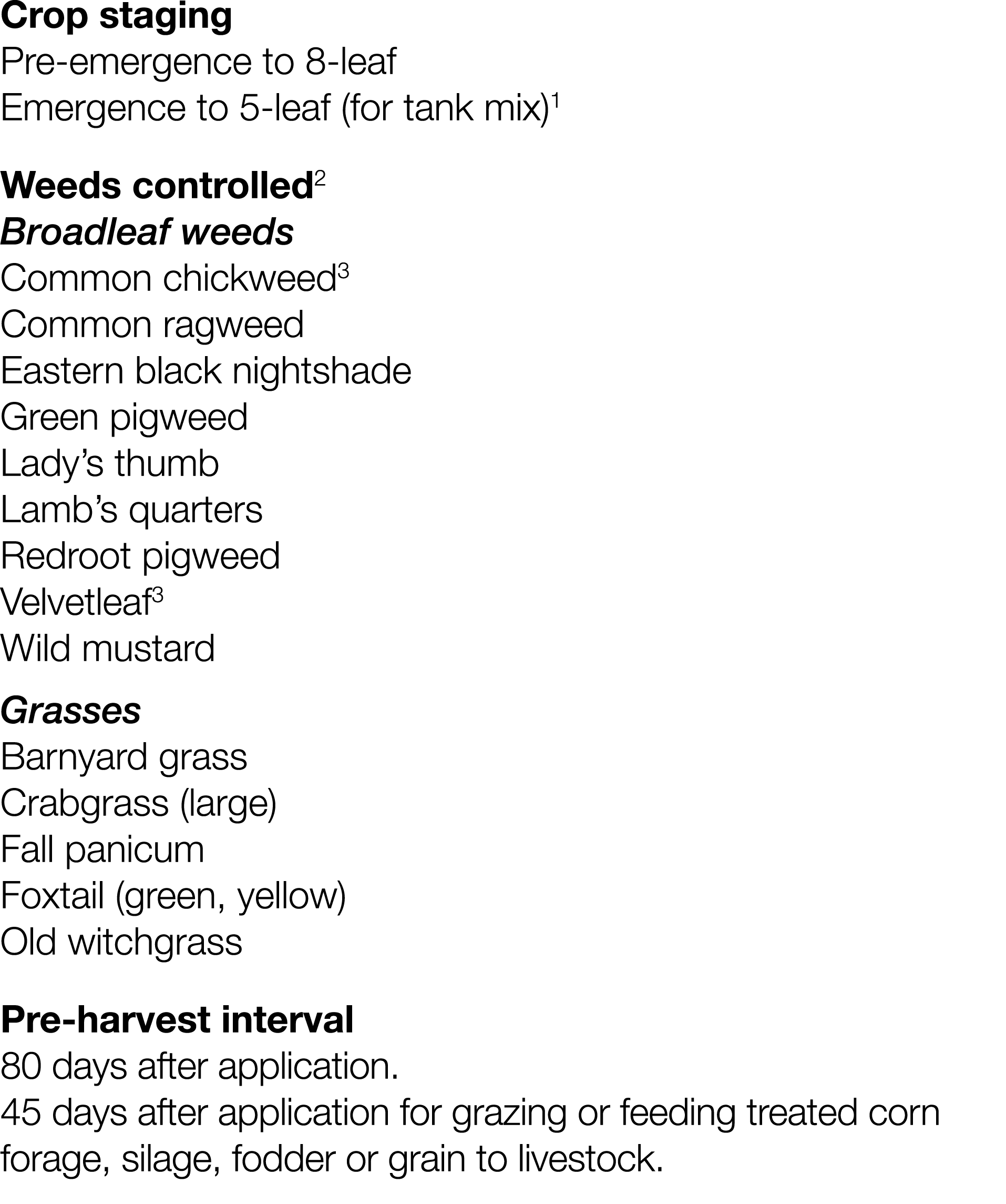 Crop staging Pre-emergence to 8-leaf Emergence to 5-leaf (for tank mix)1 Weeds controlled2 Broadleaf weeds Common chi   