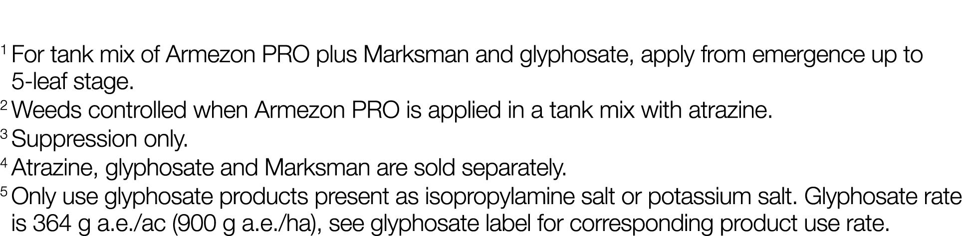 1  For tank mix of Armezon PRO plus Marksman and glyphosate, apply from emergence up to 5-leaf stage  2 Weeds control   