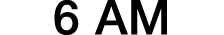 6 AM