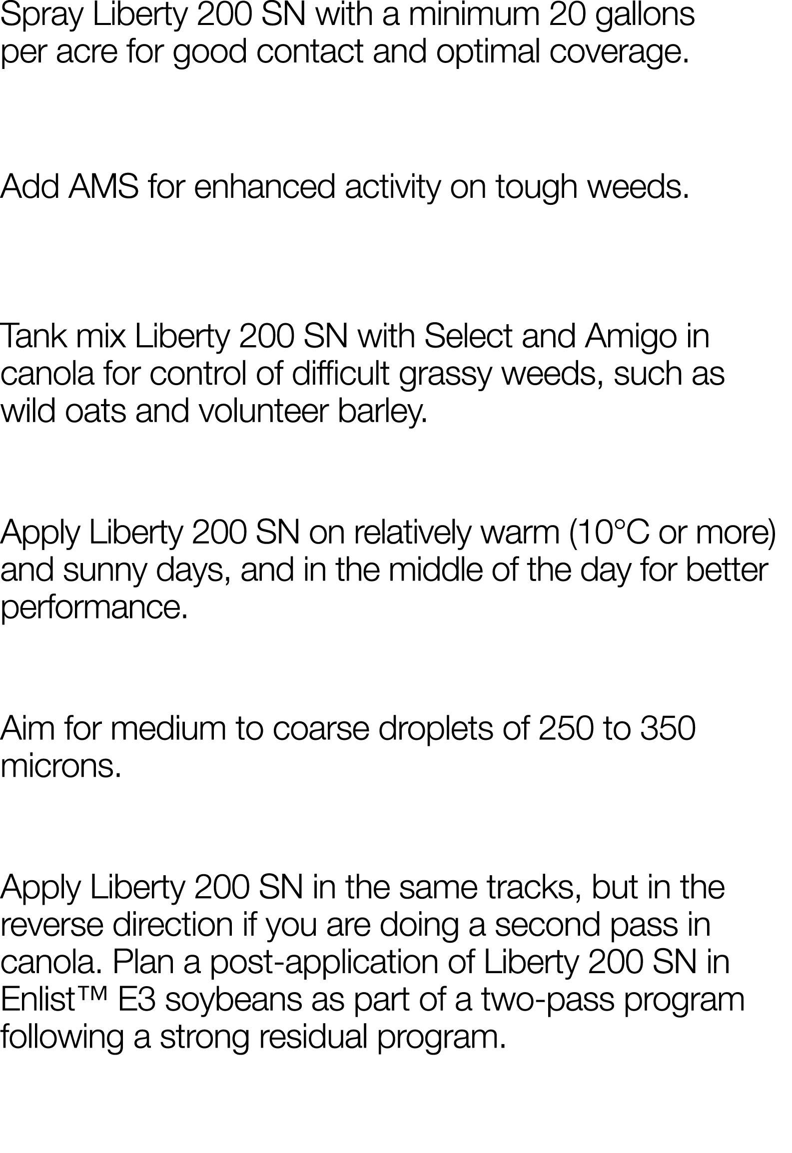 Spray Liberty 200 SN with a minimum 20 gallons per acre for good contact and optimal coverage  Add AMS for enhanced a   