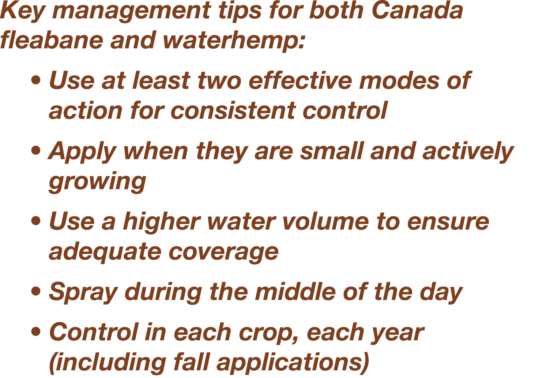 Key management tips for both Canada fleabane and waterhemp:    Use at least two effective modes of action for consist   