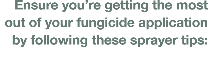 Ensure you re getting the most out of your fungicide application by following these sprayer tips:
