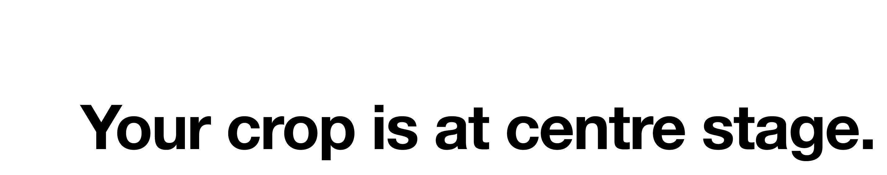 Your crop is at centre stage  