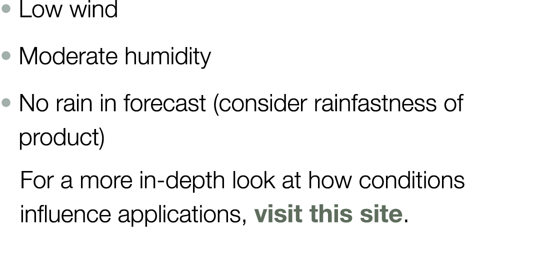    Low wind     Moderate humidity     No rain in forecast (consider rainfastness of product)  For a more in-depth loo   