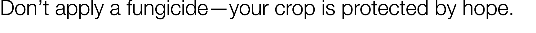 Don t apply a fungicide—your crop is protected by hope  