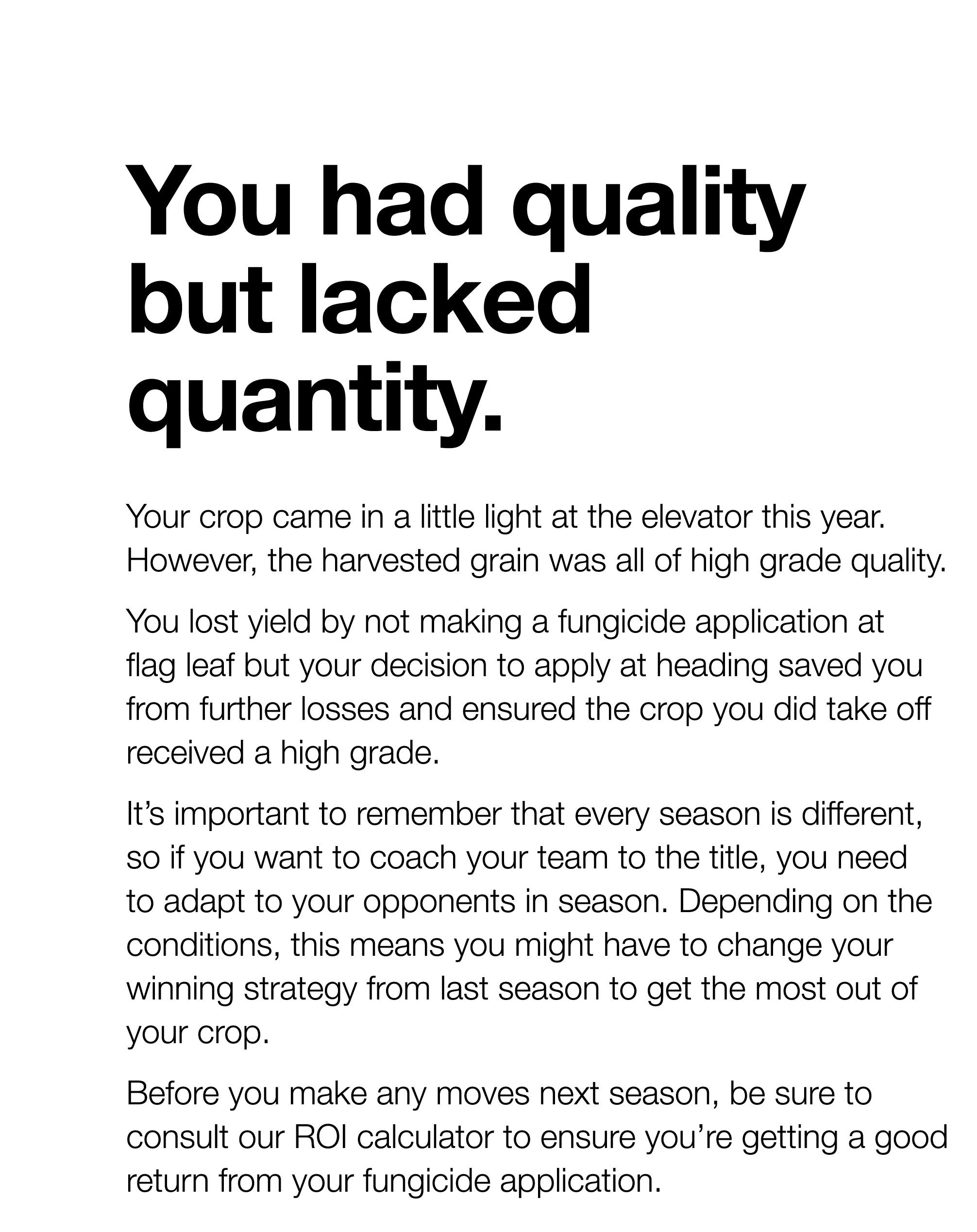 You had quality but lacked quantity  Your crop came in a little light at the elevator this year  However, the harvest   