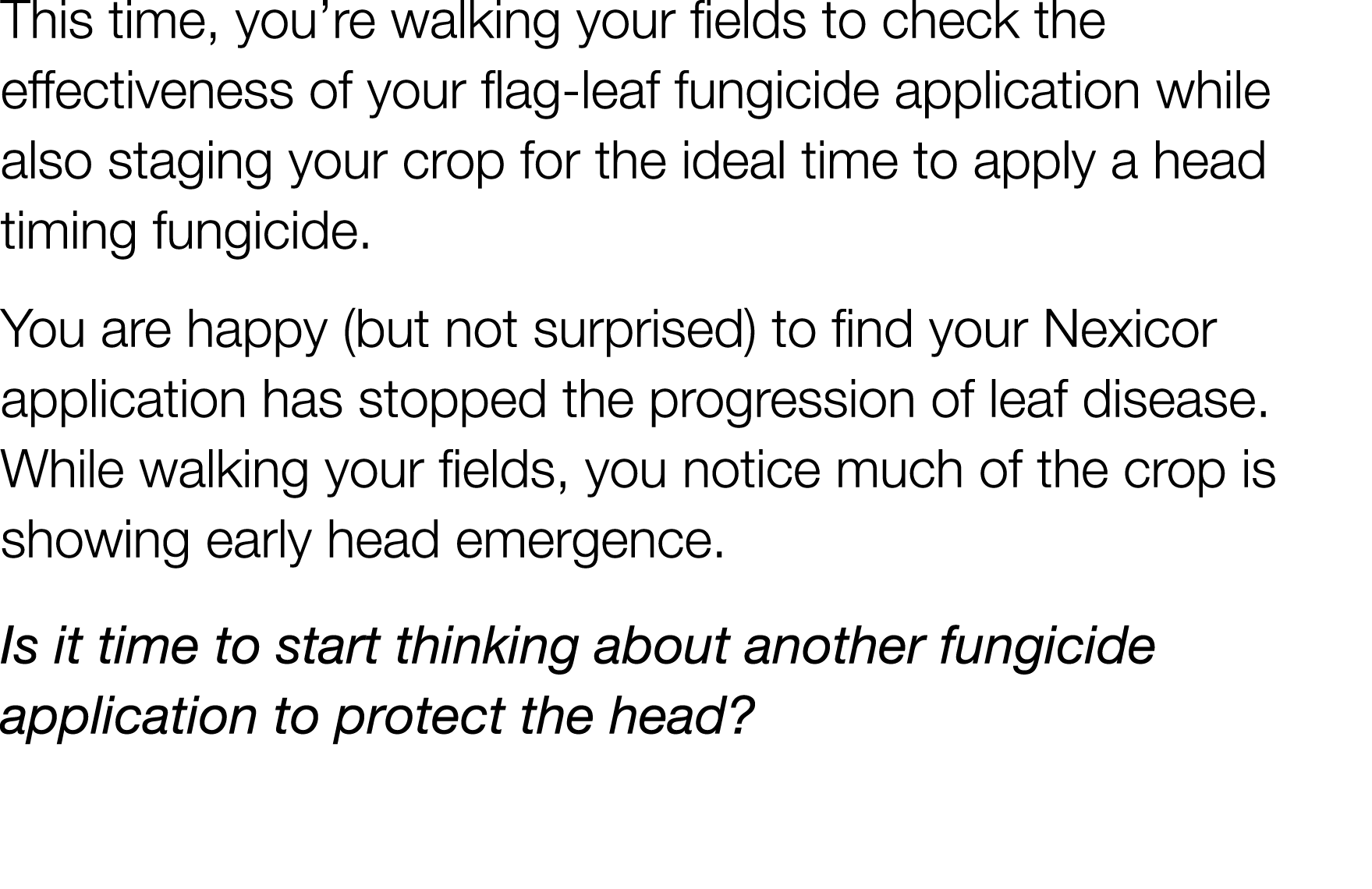 This time, you re walking your fields to check the effectiveness of your flag-leaf fungicide application while also s   